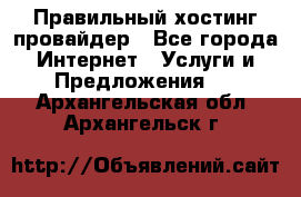 Правильный хостинг провайдер - Все города Интернет » Услуги и Предложения   . Архангельская обл.,Архангельск г.
